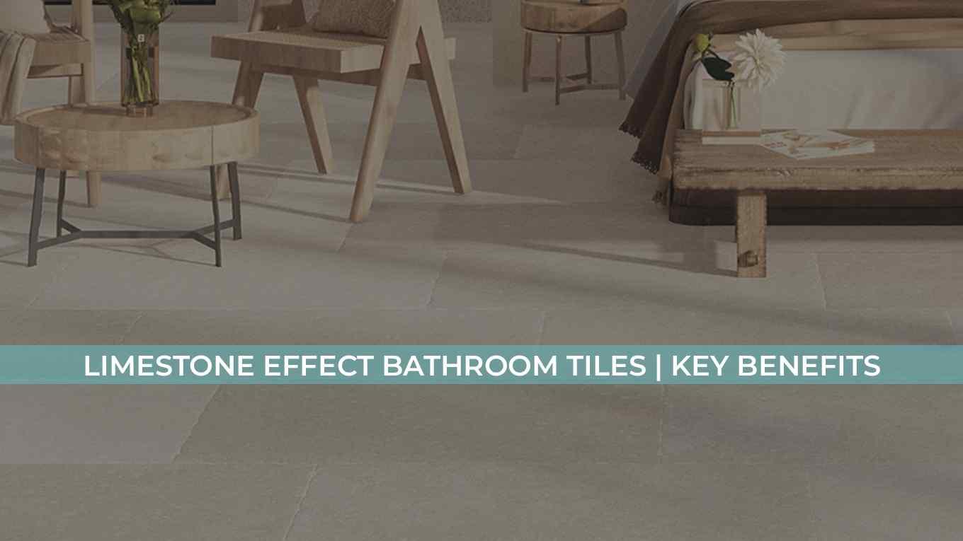 Limestone Effect Bathroom Tiles | Key Benefits