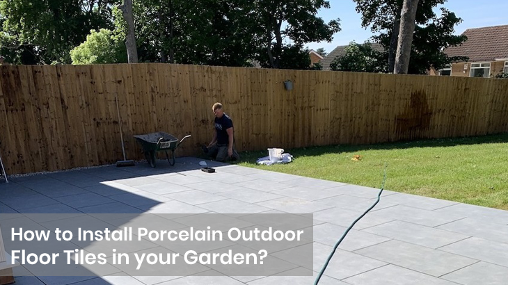 How to Install Porcelain Outdoor Floor Tiles in your Garden?